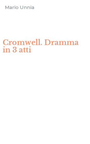 Cromwell. Dramma in 3 atti