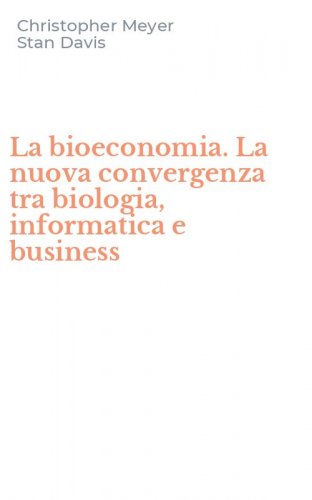 La bioeconomia. La nuova convergenza tra biologia, informatica e business