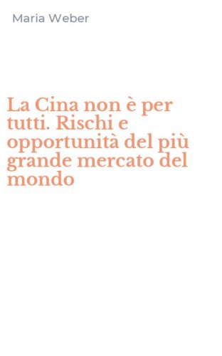 La Cina non &egrave; per tutti. Rischi e opportunit&agrave; del pi&ugrave; grande mercato del mondo