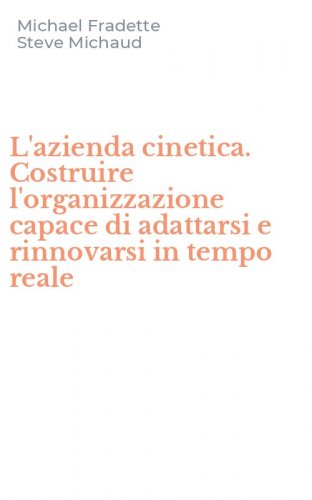 L'azienda cinetica. Costruire l'organizzazione capace di adattarsi e rinnovarsi in tempo reale