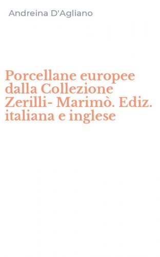 Porcellane europee dalla Collezione Zerilli-Marim&ograve;. Ediz. italiana e inglese