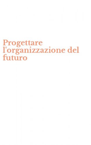 Progettare l'organizzazione del futuro