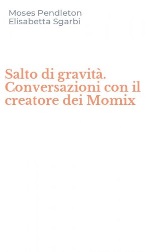 Salto di gravit&agrave;. Conversazioni con il creatore dei Momix
