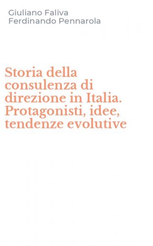 Storia della consulenza di direzione in Italia. Protagonisti, idee, tendenze evolutive