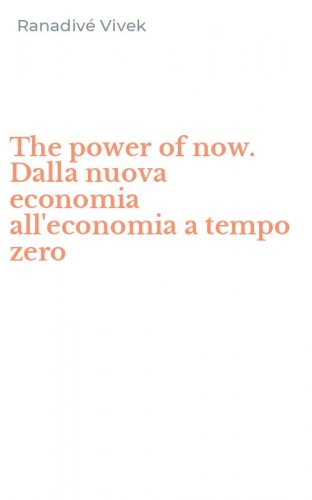 The power of now. Dalla nuova economia all'economia a tempo zero