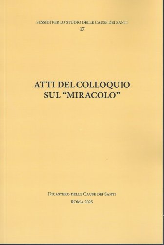 ATTI DEL COLLOQUIO SUL "MIRACOLO" - Atti del convegno di studio - Dicastero delle Cause dei Santi - Roma 2025