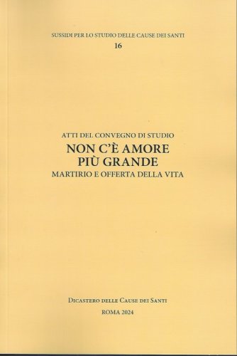 NON C'E' AMORE PIU' GRANDE - Martirio e offerta della vita - Atti del convegno di studio - Dicastero delle Cause dei Santi - Roma 2024