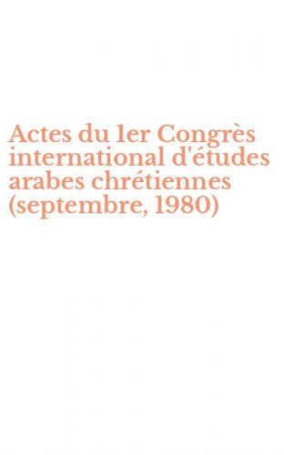 Actes du 1er Congr&egrave;s international d'&eacute;tudes arabes chr&eacute;tiennes (septembre, 1980)