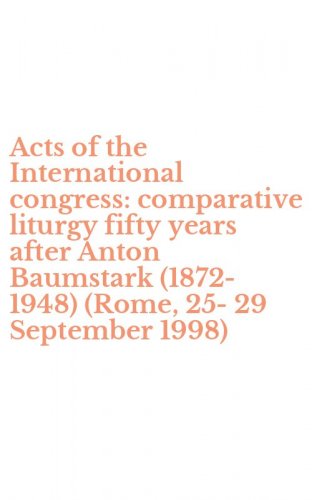Acts of the International congress: comparative liturgy fifty years after Anton Baumstark (1872-1948) (Rome, 25-29 September 1998)