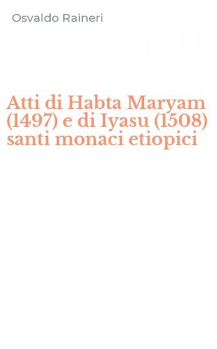 Atti di Habta Maryam (1497) e di Iyasu (1508) santi monaci etiopici