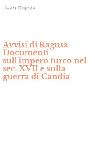 Avvisi di Ragusa. Documenti sull'impero turco nel sec. XVII e sulla guerra di Candia