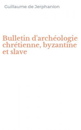 Bulletin d'arch&eacute;ologie chr&eacute;tienne, byzantine et slave