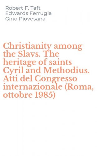 Christianity among the Slavs. The heritage of saints Cyril and Methodius. Atti del Congresso internazionale (Roma, ottobre 1985)