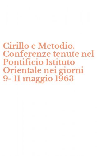 Cirillo e Metodio. Conferenze tenute nel Pontificio Istituto Orientale nei giorni 9-11 maggio 1963