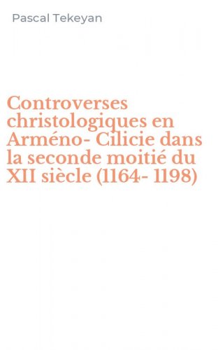 Controverses christologiques en Arm&eacute;no-Cilicie dans la seconde moiti&eacute; du XII si&egrave;cle (1164-1198)