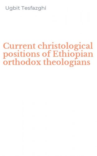 Current christological positions of Ethiopian orthodox theologians