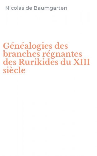 G&eacute;n&eacute;alogies des branches r&eacute;gnantes des Rurikides du XIII si&egrave;cle