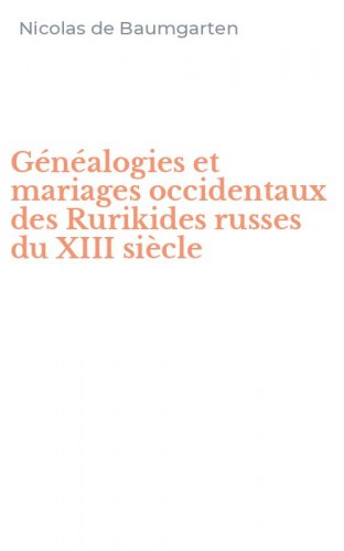 G&eacute;n&eacute;alogies et mariages occidentaux des Rurikides russes du XIII si&egrave;cle