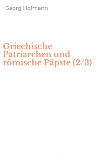 Griechische Patriarchen und r&ouml;mische P&auml;pste (2/3)
