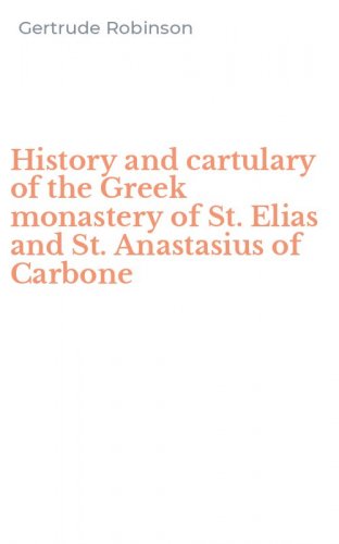 History and cartulary of the Greek monastery of St. Elias and St. Anastasius of Carbone