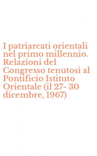 I patriarcati orientali nel primo millennio. Relazioni del Congresso tenutosi al Pontificio Istituto Orientale (il 27-30 dicembre, 1967)