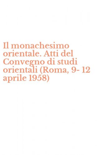 Il monachesimo orientale. Atti del Convegno di studi orientali (Roma, 9-12 aprile 1958)