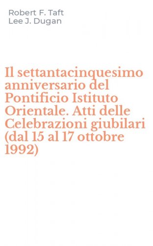 Il settantacinquesimo anniversario del Pontificio Istituto Orientale. Atti delle Celebrazioni giubilari (dal 15 al 17 ottobre 1992)