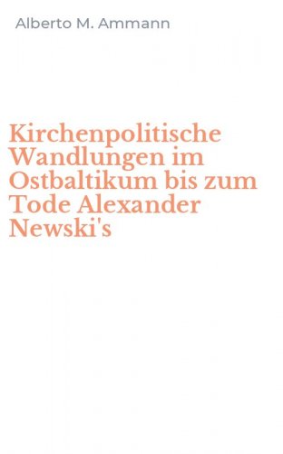 Kirchenpolitische Wandlungen im Ostbaltikum bis zum Tode Alexander Newski's