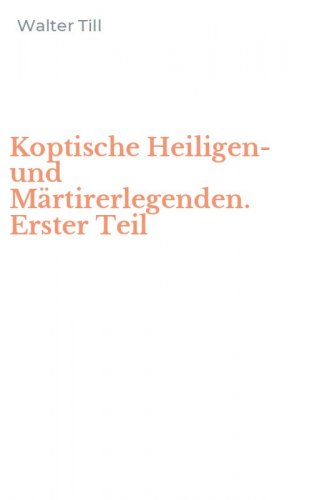 Koptische Heiligen- und M&auml;rtirerlegenden. Erster Teil