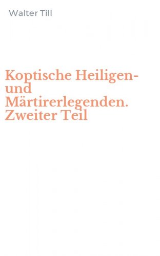 Koptische Heiligen- und M&auml;rtirerlegenden. Zweiter Teil