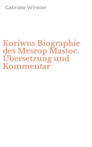 Koriwns Biographie des Mesrop Mastoc. &Uuml;bersetzung und Kommentar