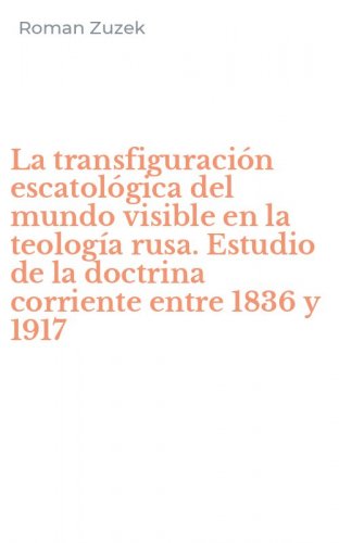 La transfiguraci&oacute;n escatol&oacute;gica del mundo visible en la teolog&iacute;a rusa. Estudio de la doctrina corriente entre 1836 y 1917