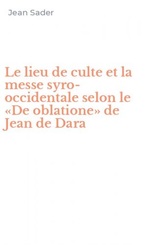Le lieu de culte et la messe syro-occidentale selon le &laquo;De oblatione&raquo; de Jean de Dara