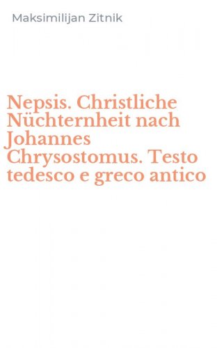 Nepsis. Christliche N&uuml;chternheit nach Johannes Chrysostomus. Testo tedesco e greco antico