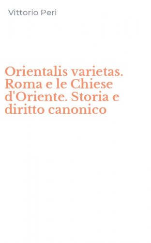 Orientalis varietas. Roma e le Chiese d'Oriente. Storia e diritto canonico