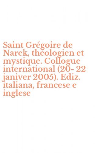 Saint Gr&eacute;goire de Narek, th&eacute;ologien et mystique. Collogue international (20-22 janiver 2005). Ediz. italiana, francese e inglese