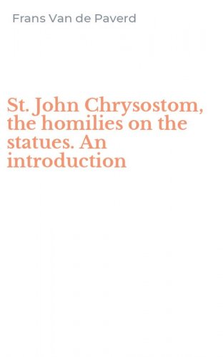 St. John Chrysostom, the homilies on the statues. An introduction