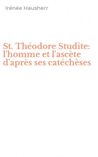 St. Th&eacute;odore Studite: l'homme et l'asc&egrave;te d'apr&egrave;s ses cat&eacute;ch&egrave;ses