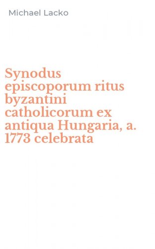 Synodus episcoporum ritus byzantini catholicorum ex antiqua Hungaria, a. 1773 celebrata