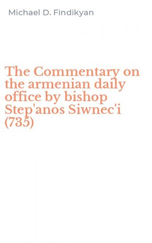 The Commentary on the armenian daily office by bishop Step'anos Siwnec'i (735)