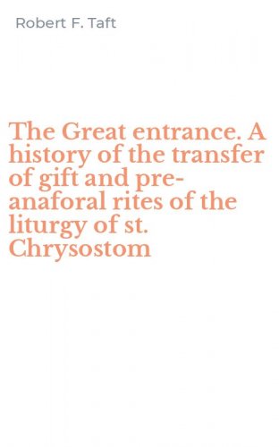 The Great entrance. A history of the transfer of gift and pre-anaforal rites of the liturgy of st. Chrysostom