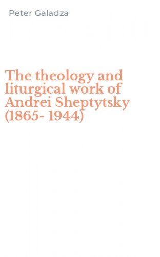 The theology and liturgical work of Andrei Sheptytsky (1865-1944)