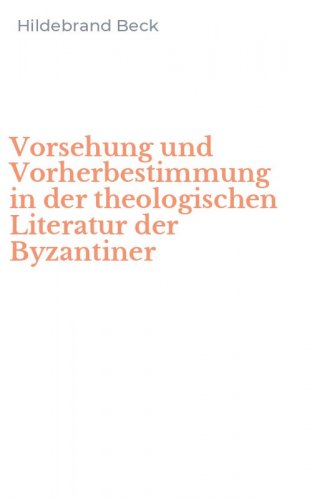 Vorsehung und Vorherbestimmung in der theologischen Literatur der Byzantiner