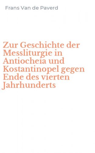 Zur Geschichte der Messliturgie in Antiocheia und Kostantinopel gegen Ende des vierten Jahrhunderts