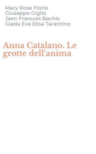 Anna Catalano. Le grotte dell'anima