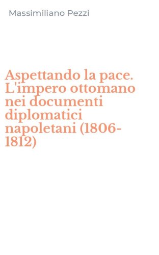 Aspettando la pace. L'impero ottomano nei documenti diplomatici napoletani (1806-1812)
