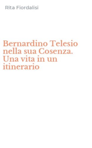 Bernardino Telesio nella sua Cosenza. Una vita in un itinerario