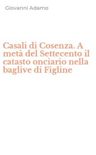 Casali di Cosenza. A met&agrave; del Settecento il catasto onciario nella baglive di Figline