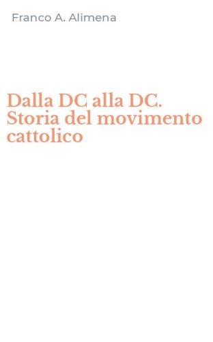 Dalla DC alla DC. Storia del movimento cattolico