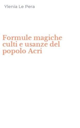 Formule magiche culti e usanze del popolo Acri